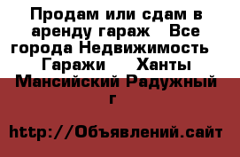 Продам или сдам в аренду гараж - Все города Недвижимость » Гаражи   . Ханты-Мансийский,Радужный г.